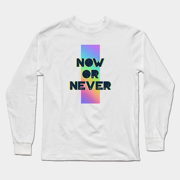 Now Or Never Long Sleeve T-Shirt by Tip Top Tee's